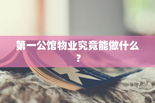 第一公馆物业究竟能做什么？