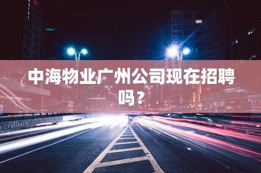 中海物业广州公司现在招聘吗？