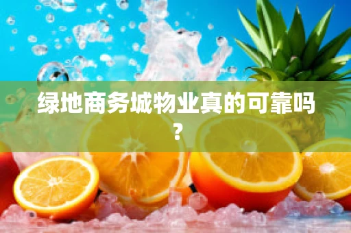 绿地商务城物业真的可靠吗？