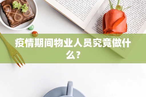 疫情期间物业人员究竟做什么？